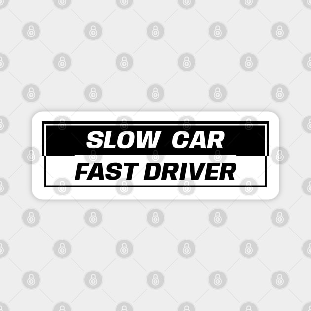 Slow Car Fast Driver Magnet by GoldenTuners