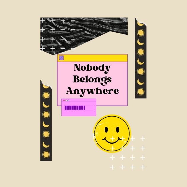 Nobody belongs anywhere - Existential Dread by Akima Designs