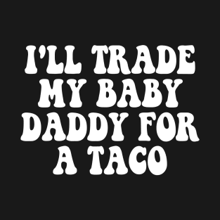 I'll Trade My Baby Daddy For a Taco T-Shirt