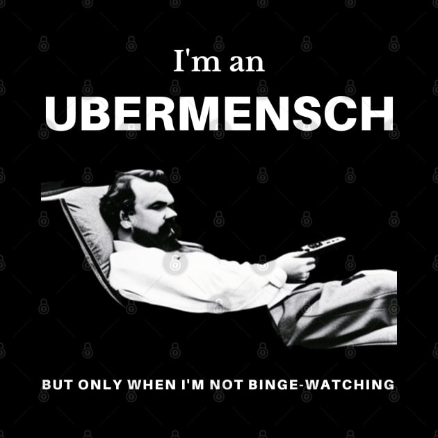 I'm an Ubermensch, but only when I'm not binge-watching by ThatSimply!