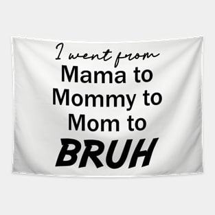 I Went From Mama to Mommy To Mom To Bruh Tapestry