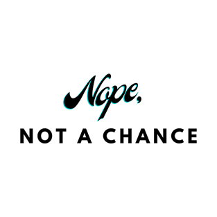 Nope, not a chance T-Shirt