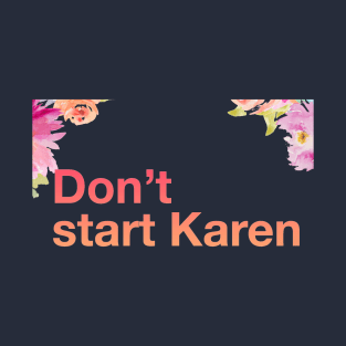 Don’t start Karen T-Shirt