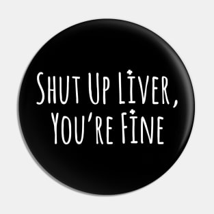 Men’s Shut Up Liver You’re Fine Funny St. Patrick’s Day Pin