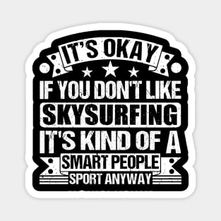 It's Okay If You Don't Like Skysurfing It's Kind Of A Smart People Sports Anyway Skysurfing Lover Magnet