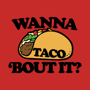 Wanna TACO bout it T-Shirt