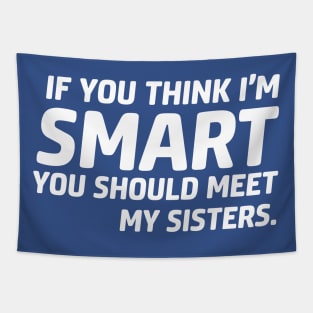 If you think I'm smart you should meet my sister Tapestry