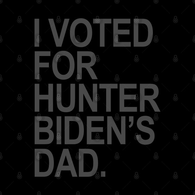 I Voted for Hunter Biden's Dad - subtle gray by Tainted