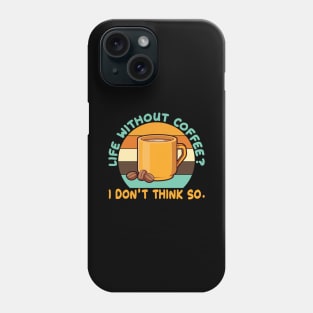 Life Without Coffee? I DonÄt think so. Phone Case