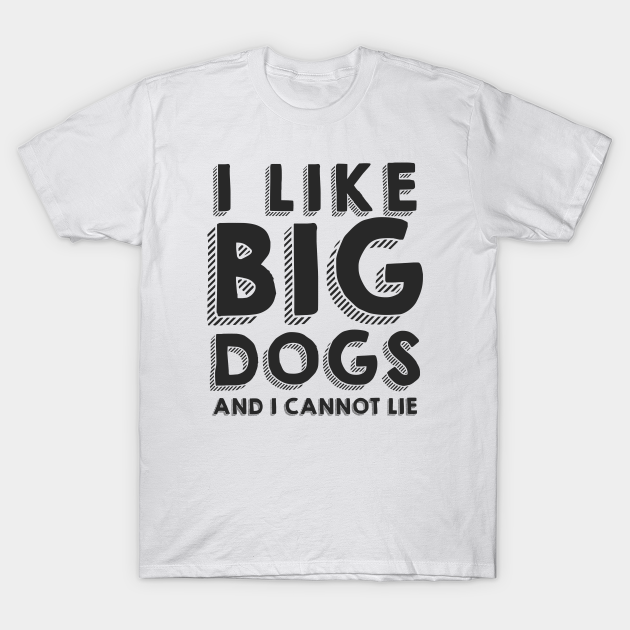 Discover I like big dogs - Big Dogs - T-Shirt