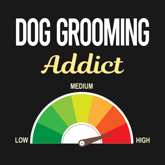 Funny Addict Dog Grooming Groomer by relativeshrimp