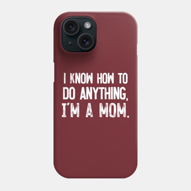 I Know How To Do Anything - I'm A Mom Phone Case by DankFutura