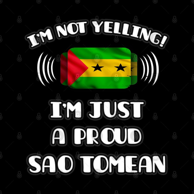 I'm Not Yelling I'm A Proud Sao Tomean - Gift for Sao Tomean With Roots From Sao Tome And Principe by Country Flags