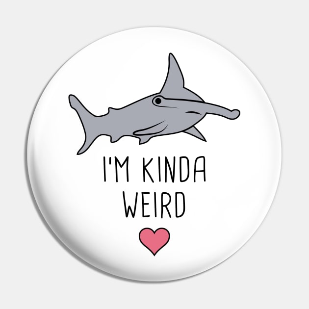 I'm Kinda Weird – Cute Hammerhead Shark Pin by MeatMan