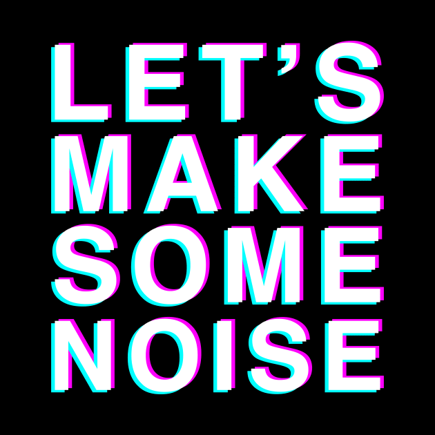 Let's Make Some Noise by NotSoGoodStudio