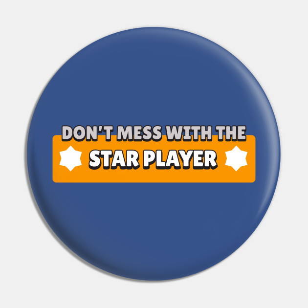 Don T Mess With The Star Player Brawl Stars Pin Teepublic Au - is it worth being a star player in brawl star