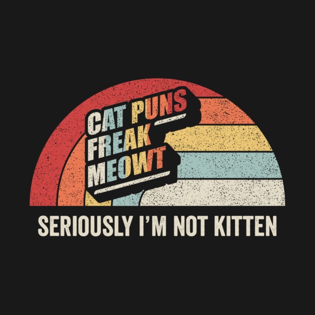 Retro Vintage Cat Puns Freak Meowt Seriously I'm Not Kitten Funny Cat Lover Cat by SomeRays