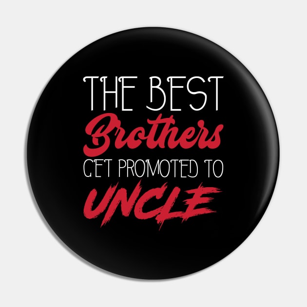 The Best Brothers Get Promoted to Uncle - Humor - Funny Gift - Cool Pin by xoclothes