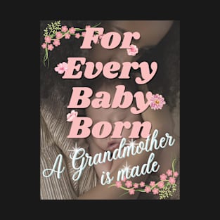 For Every Baby Born (Girl - With Grandma) T-Shirt