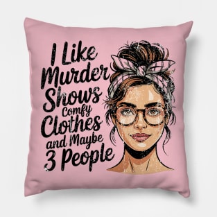 I Like Murder Shows Comfy Clothes And Maybe 3 People Pillow
