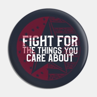 FIGHT FOR THE THINGS YOU CARE ABOUT Pin
