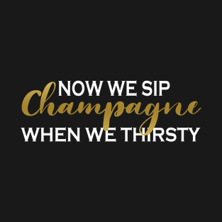 Now We Sip Champagne T-Shirt