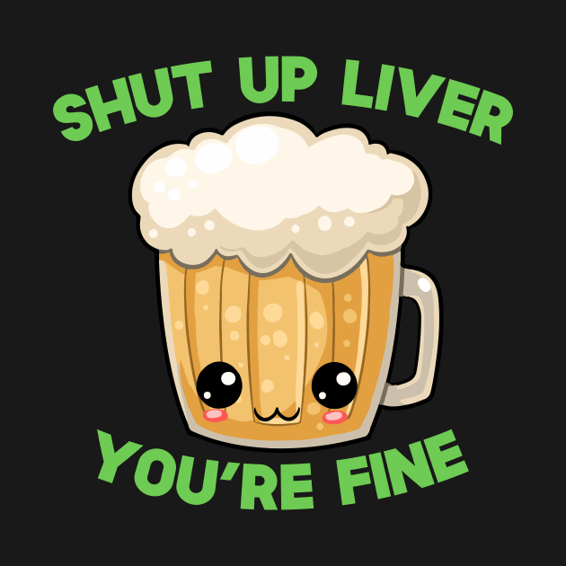 St Patricks Day Shut Up Liver You're Fine Kawaii Cute Beer by SusurrationStudio