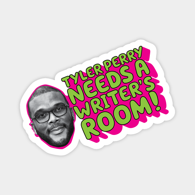 TYLER PERRY NEEDS A WRITER'S ROOM - Funny Slogans Quotes - Magnet | TeePublic TYLER PERRY NEEDS A WRITER'S ROOM - Funny Slogans Quotes - Magnet | TeePublic