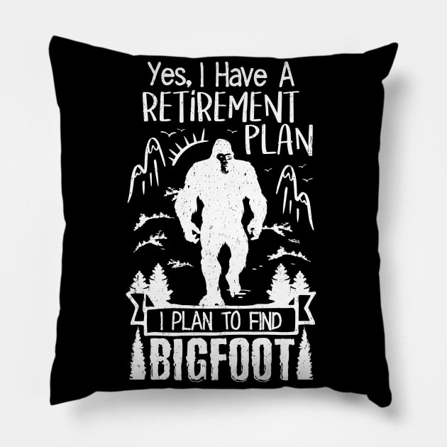 Yes I Have A Retirement Plan I Plan To Find Bigfoot Pillow by Tesszero