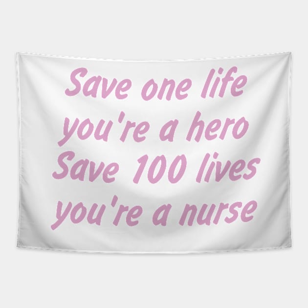 Save one life, you're a hero. Save 100 lives, you're a nurse Tapestry by EDSERVICES