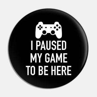 I paused my game to be here Pin