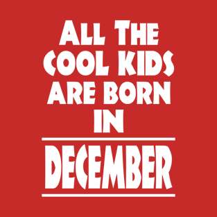 All The Cool Kids Born In December T-Shirt