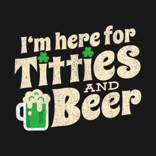 I'm here for Titties And Beer Funny St Patricks Day T-Shirt