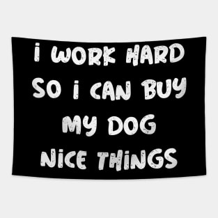 I Work Hard So I Can Buy My Dog Nice Things Tapestry