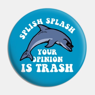 Splish Splash Your Opinion Is Trash Pin