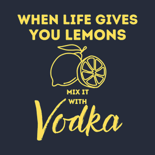 When life gives you lemons mix it with Vodka T-Shirt