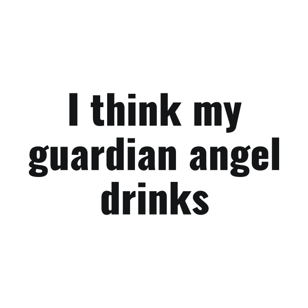 I think my guardian angel drinks funny saying by RedYolk