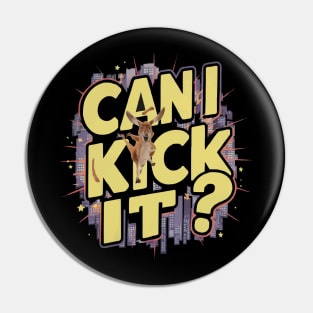 Can I Kick it ? Funny t-shirt Pin