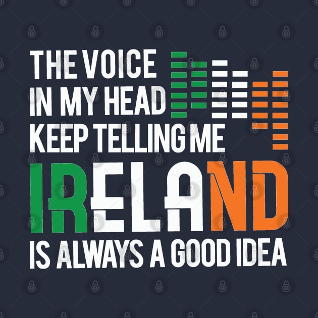 IRELAND IS ALWAYS A GOOD IDEA TRAVEL TO IRELAND MOTIVATION QUOTES TSHIRT by Tesszero