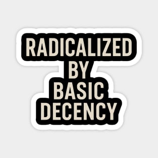 Radicalized-by-Basic-Decency –Funny-Social-Justice-Democracy-Quote Magnet