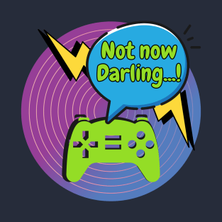 "Not Now Darling..." Gamer T-Shirt