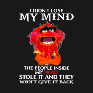 I Didn't Lose My Mind The People Inside My Head Stole It T-Shirt