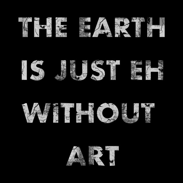 The Earth is Just Eh Without Art by NickiPostsStuff