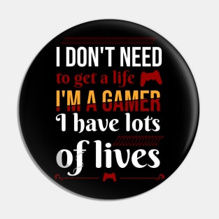 I don't need to get a life. I'm a gamer I have lots of lives Pin