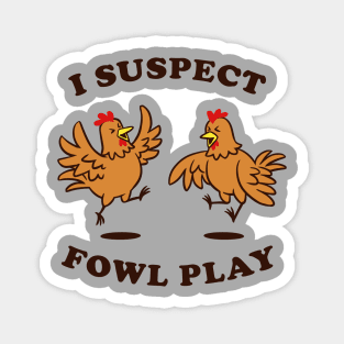 I Suspect Fowl Play Magnet