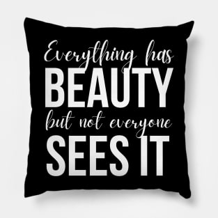 Everything Has Beauty But Not Everyone Sees It Pillow