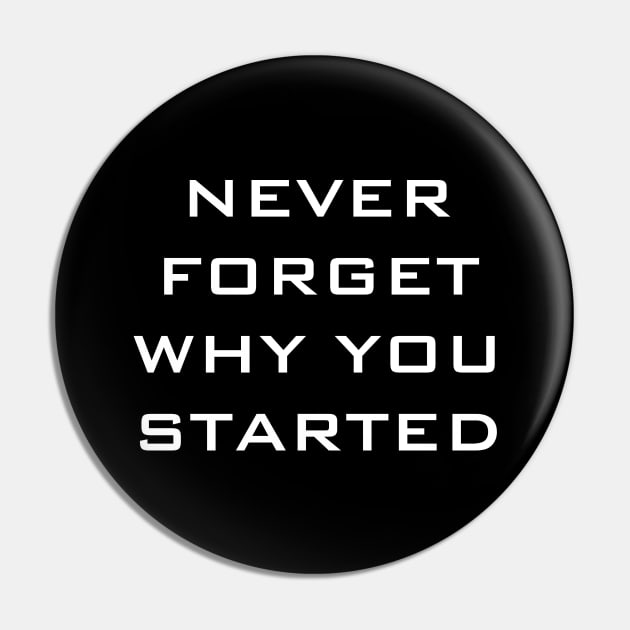 Never Forget Why You Started Pin by Goodprints