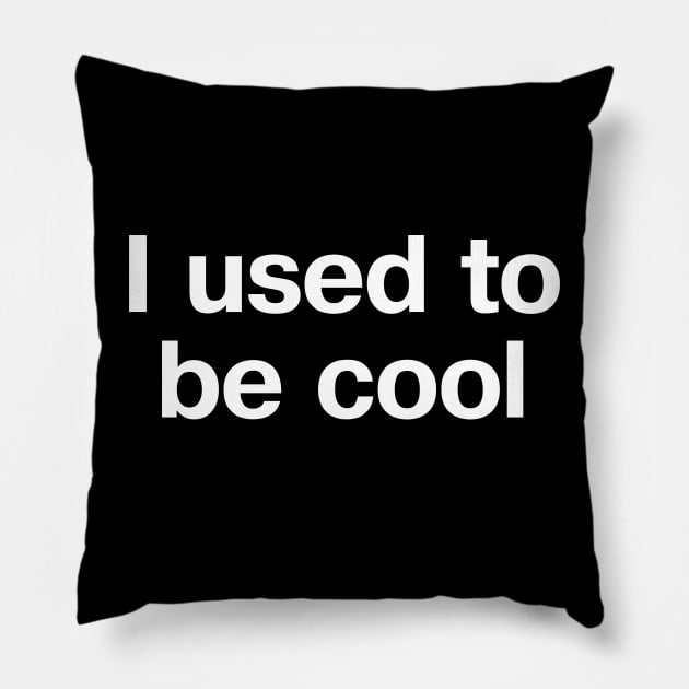 "I used to be cool" in plain white letters - uncool is the new black. Cool is effort. Pillow by TheBestWords