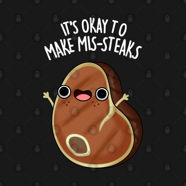 It's Okay To Make Mis-steaks Funny Steak Pun by punnybone