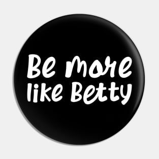 Funny Quote - Gift - Be more like Betty Pin